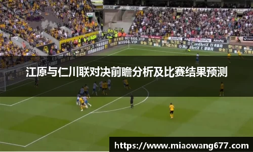 江原与仁川联对决前瞻分析及比赛结果预测