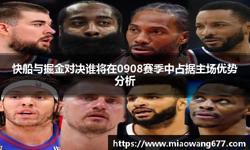 快船与掘金对决谁将在0908赛季中占据主场优势分析