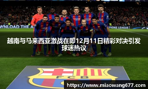 越南与马来西亚激战在即12月11日精彩对决引发球迷热议