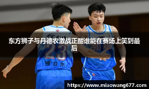 东方狮子与丹德农激战正酣谁能在赛场上笑到最后